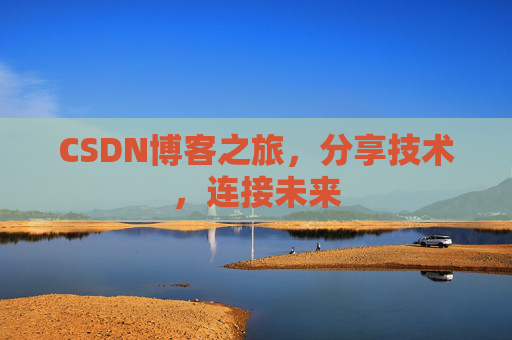 CSDN博客之旅，分享技术，连接未来